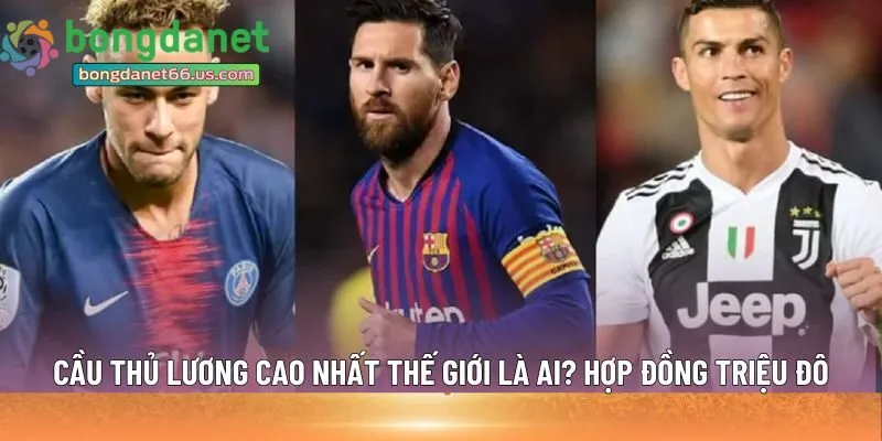 cầu thủ lương cao nhất thế giới là ai