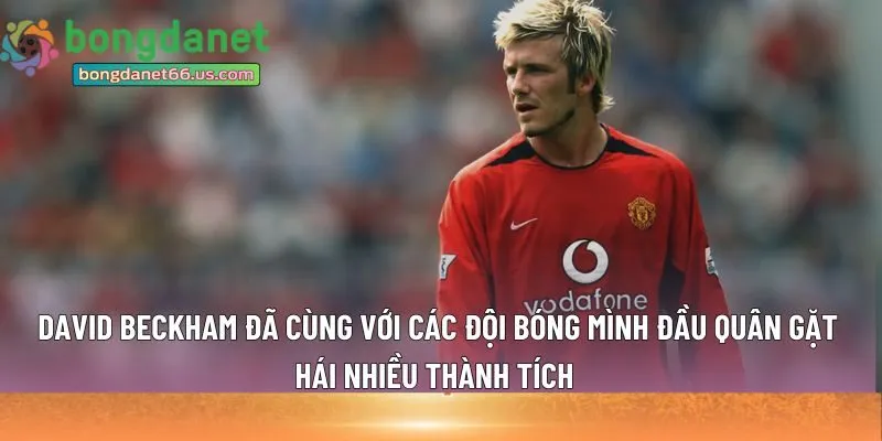 David Beckham đã cùng với các đội bóng 