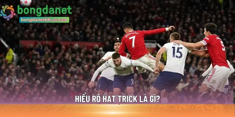 Hiểu rõ hat trick là gì 