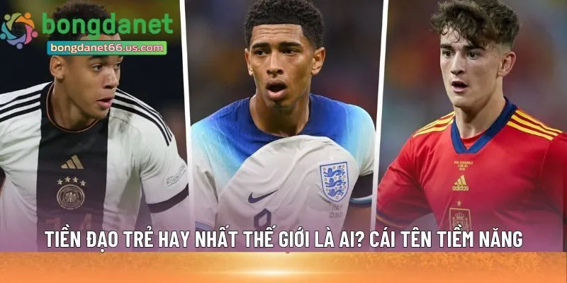 tiền đạo trẻ hay nhất thế giới