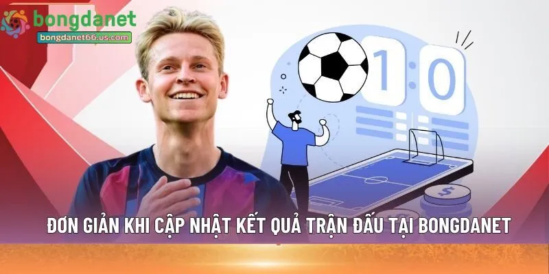 Đơn giản khi cập nhật kết quả trận đấu tại Bongdanet